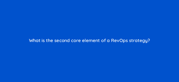 what is the second core element of a revops strategy 78202