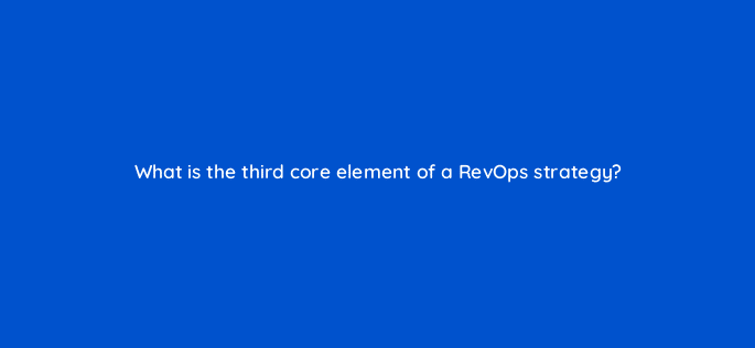 what is the third core element of a revops strategy 78203