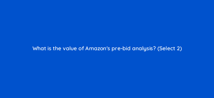 what is the value of amazons pre bid analysis select 2 36893