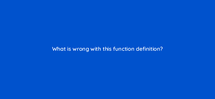 what is wrong with this function definition 83768