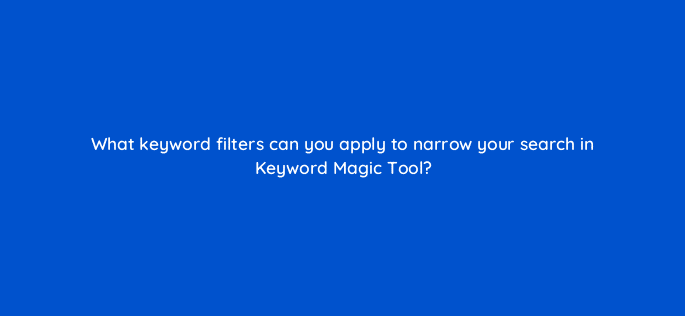 what keyword filters can you apply to narrow your search in keyword magic tool 129247 2