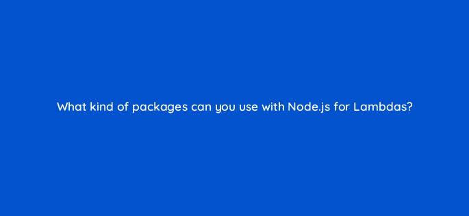 what kind of packages can you use with node js for lambdas 76785