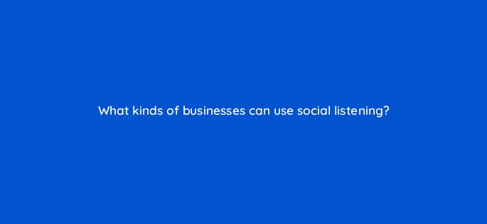 what kinds of businesses can use social listening 96177