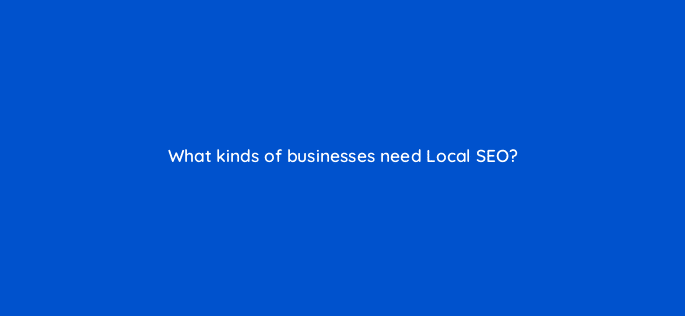 what kinds of businesses need local seo 28098