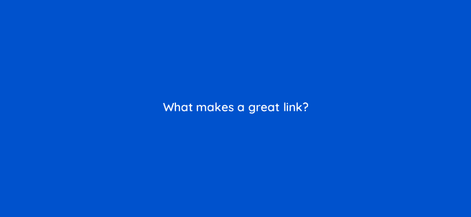 what makes a great link 110759