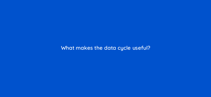 what makes the data cycle useful 7102