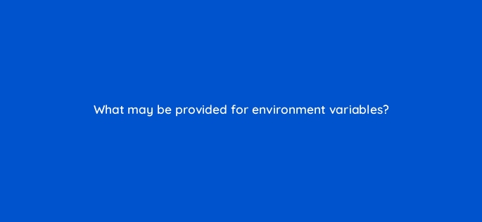 what may be provided for environment variables 76758