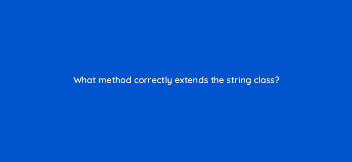 what method correctly extends the string class 76972