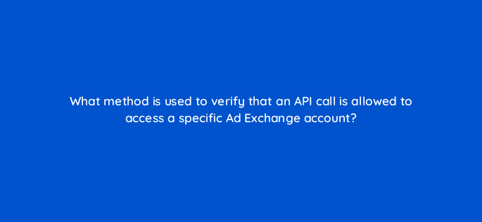 what method is used to verify that an api call is allowed to access a specific ad exchange account 15449