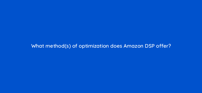 what methods of optimization does amazon dsp offer 36930