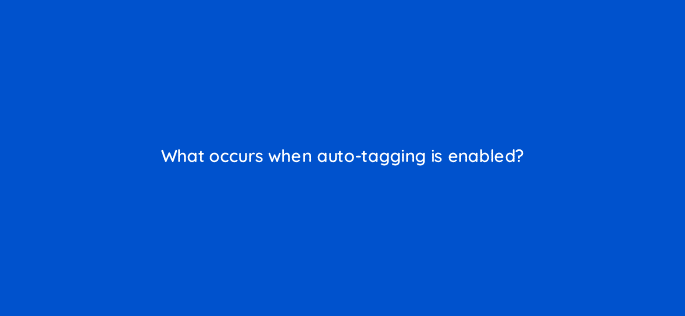 what occurs when auto tagging is enabled 10195
