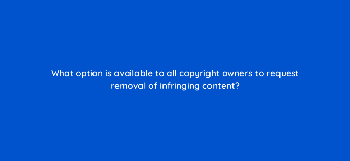 what option is available to all copyright owners to request removal of infringing content 9180
