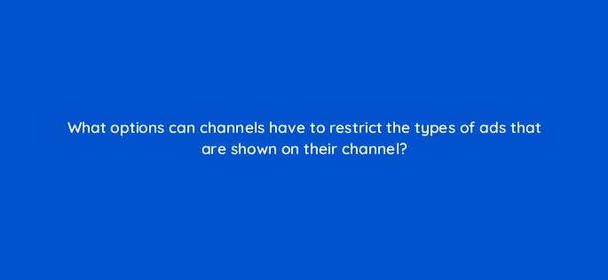 what options can channels have to restrict the types of ads that are shown on their channel 8495