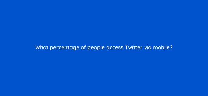 what percentage of people access twitter via mobile 82144