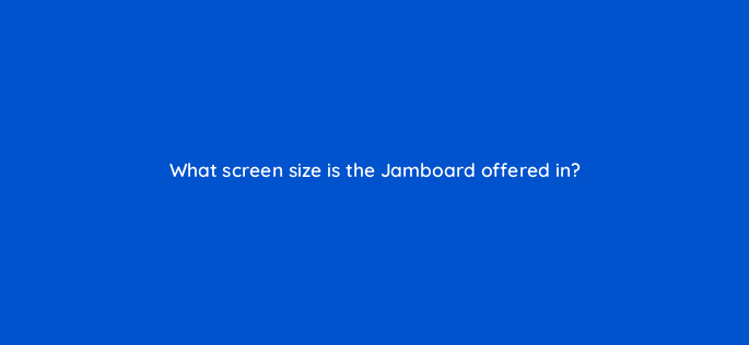 what screen size is the jamboard offered in 10670