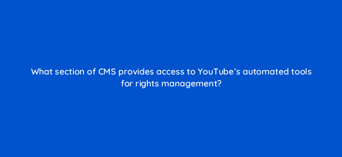 what section of cms provides access to youtubes automated tools for rights management 8652