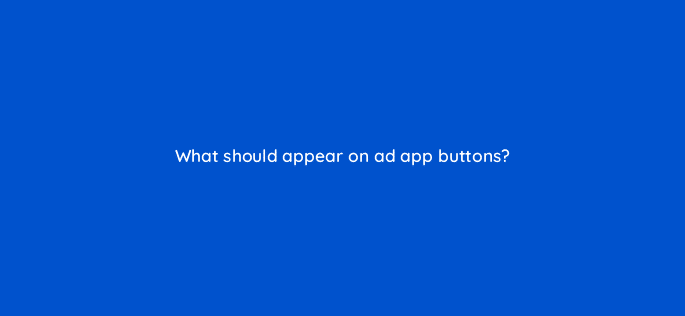 what should appear on ad app buttons 123098
