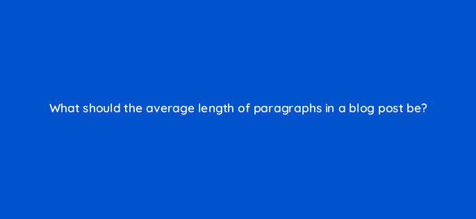 what should the average length of paragraphs in a blog post be 28370