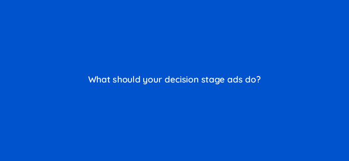what should your decision stage ads do 33686