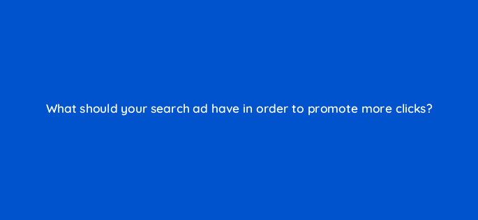what should your search ad have in order to promote more clicks 6980
