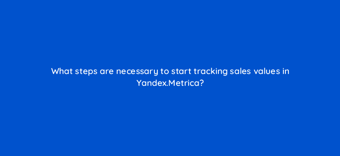 what steps are necessary to start tracking sales values in yandex metrica 96103
