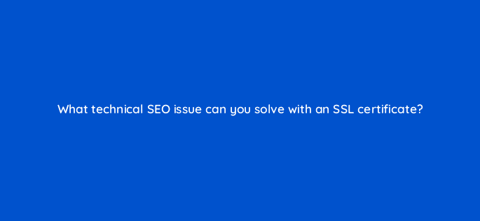 what technical seo issue can you solve with an ssl certificate 44945