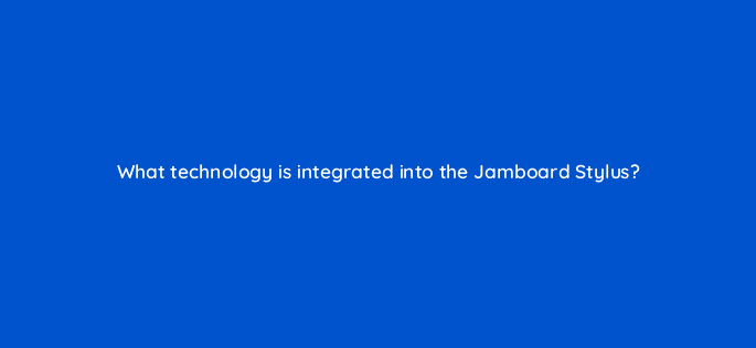what technology is integrated into the jamboard stylus 10667