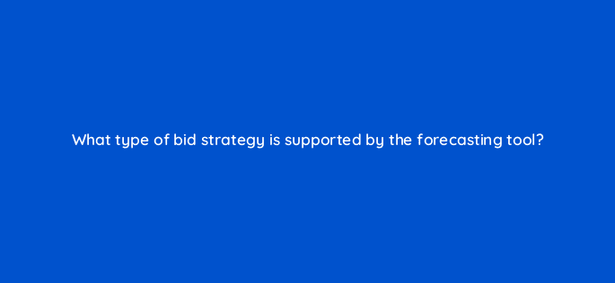 what type of bid strategy is supported by the forecasting tool 10110