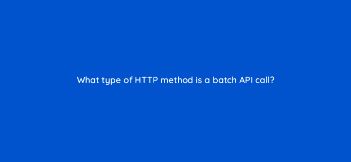 what type of http method is a batch api call 127894 2