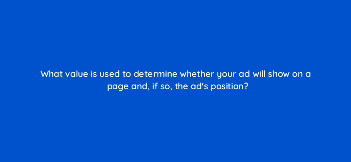what value is used to determine whether your ad will show on a page and if so the ads position 228