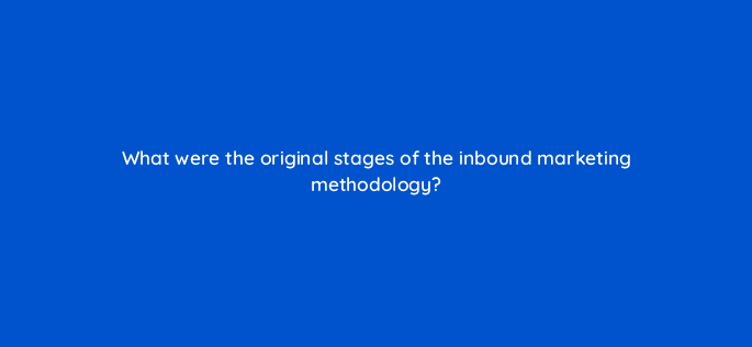 what were the original stages of the inbound marketing methodology 5733