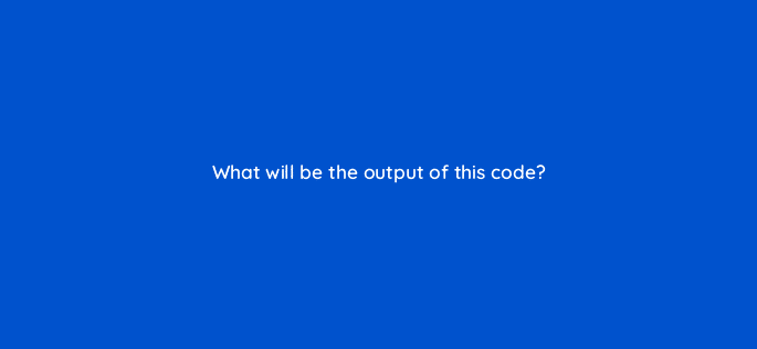 what will be the output of this code 83784