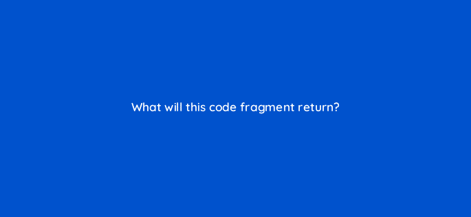 what will this code fragment return 83740