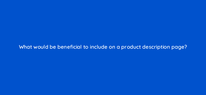 what would be beneficial to include on a product description page 7107