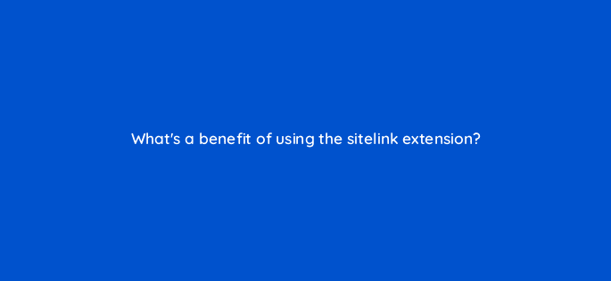 whats a benefit of using the sitelink