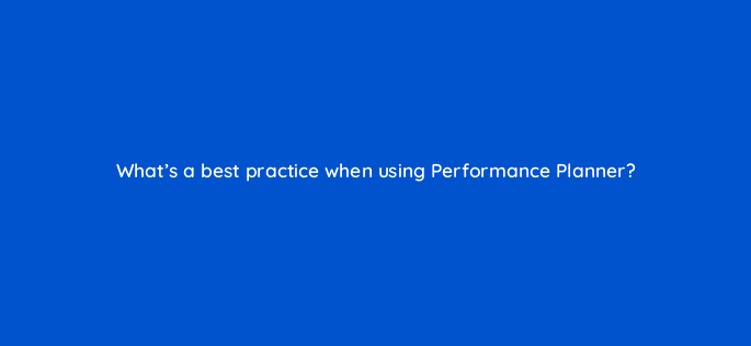 whats a best practice when using performance planner 122056