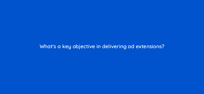 whats a key objective in delivering ad