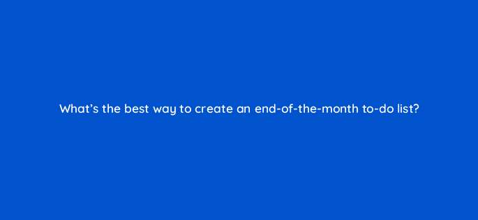 whats the best way to create an end of the month to do list 4852