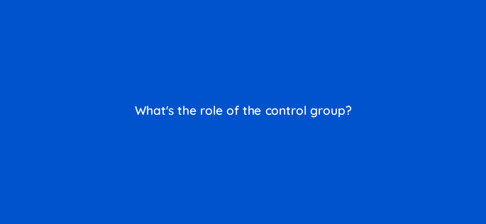 whats the role of the control group 98796