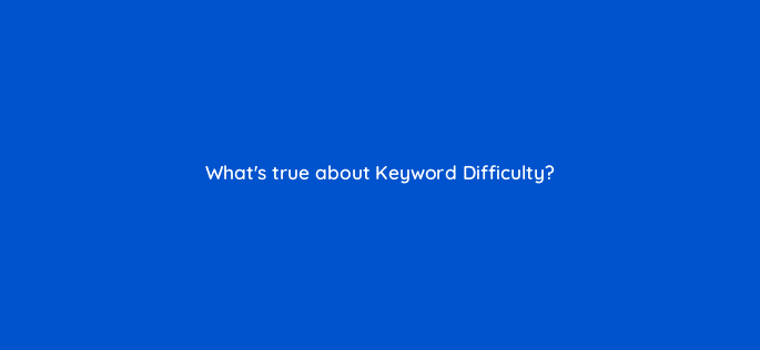 whats true about keyword difficulty 129245 1