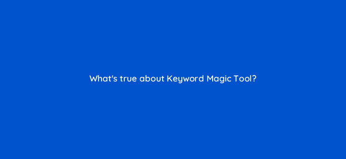 whats true about keyword magic tool 129248 1