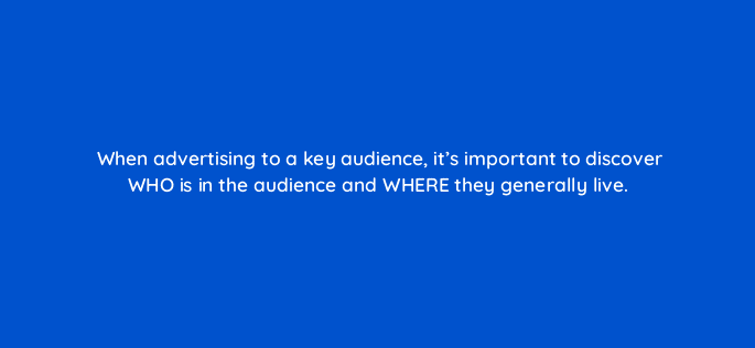when advertising to a key audience its important to discover who is in the audience and where they generally live 94706