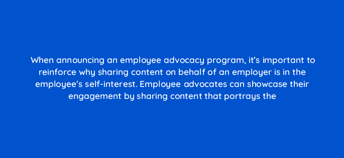 when announcing an employee advocacy program its important to reinforce why sharing content on behalf of an employer is in the employees self interest employee advocates can showca 16418