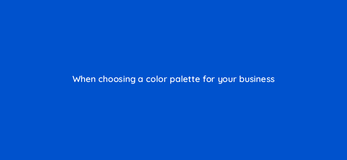 when choosing a color palette for your business 116434