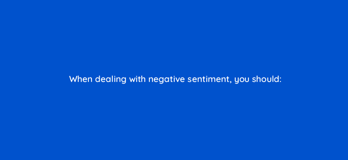 when dealing with negative sentiment you should 16336