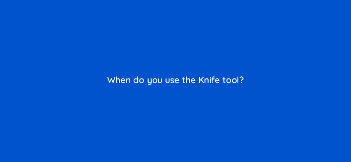 when do you use the knife tool 48019