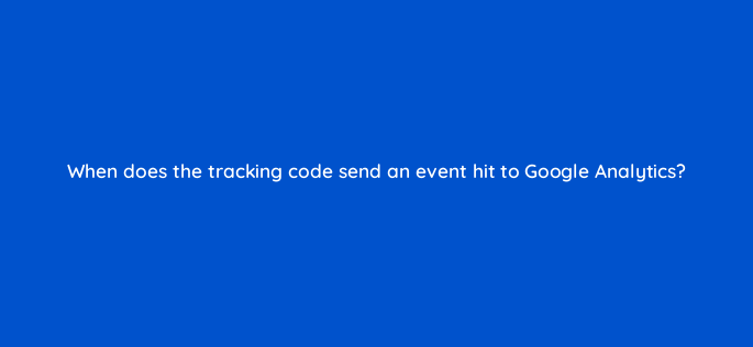 when does the tracking code send an event hit to google analytics 1660