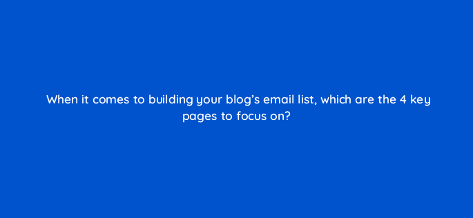 when it comes to building your blogs email list which are the 4 key pages to focus on 98577