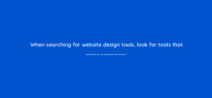 when searching for website design tools look for tools that 116280