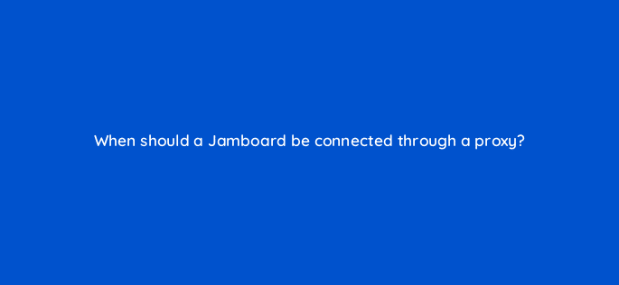 when should a jamboard be connected through a